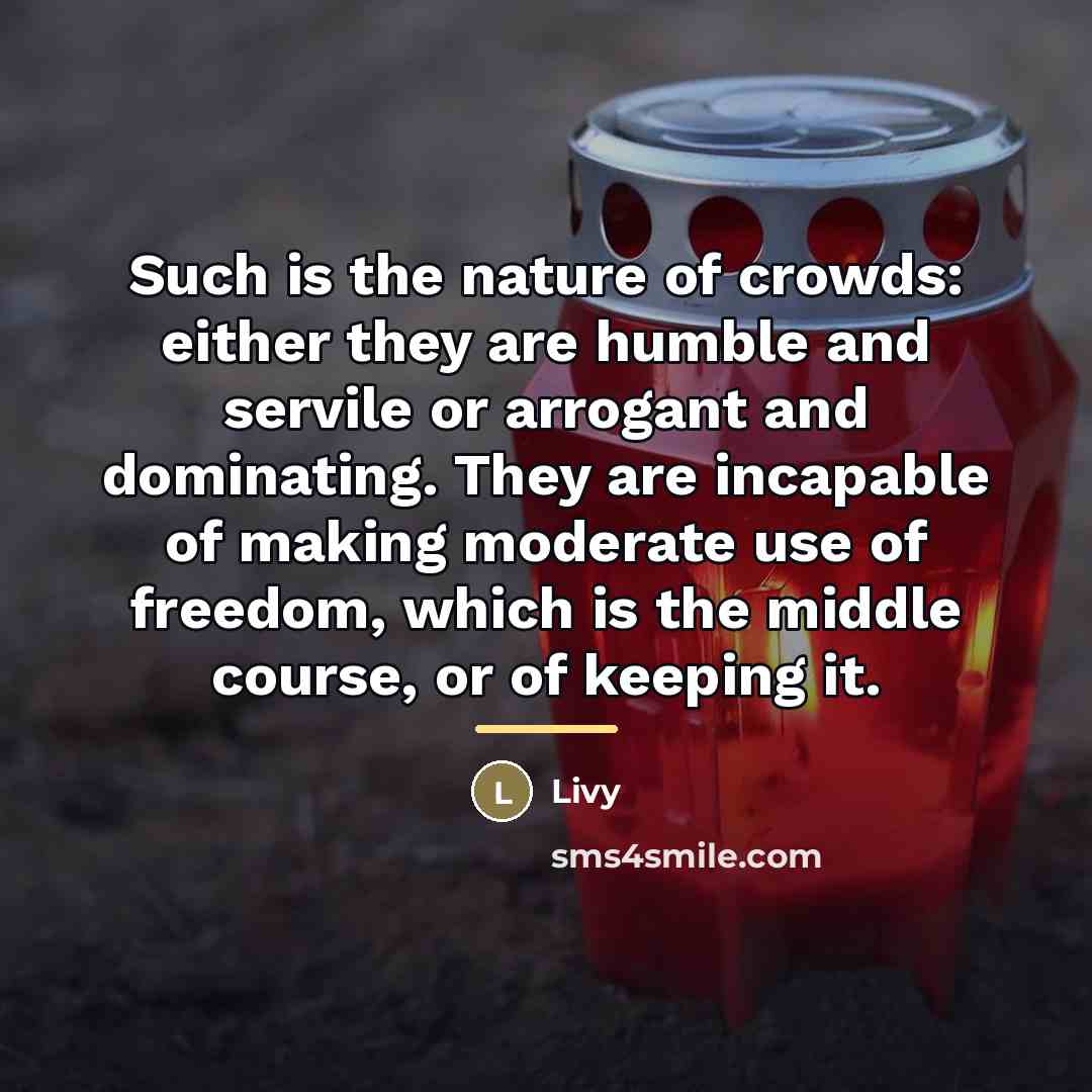 “Such is the nature of crowds: either they are humble…” quote by Livy