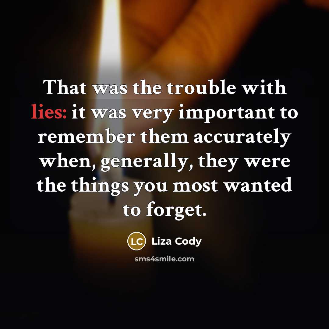 “That was the trouble with lies: it was very important…” quote by Liza Cody
