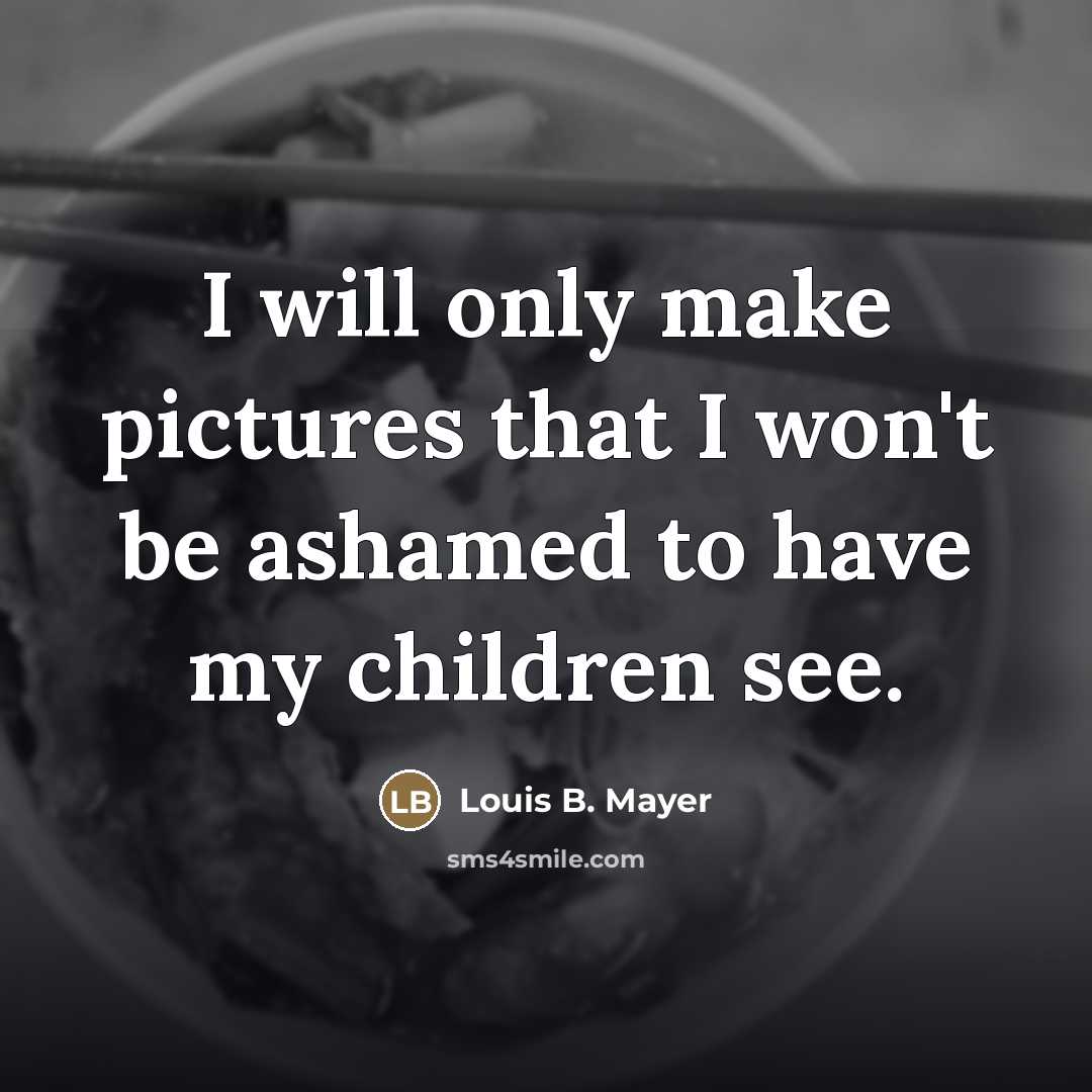 “I will only make pictures that I won't be ashamed…” quote by Louis B. Mayer