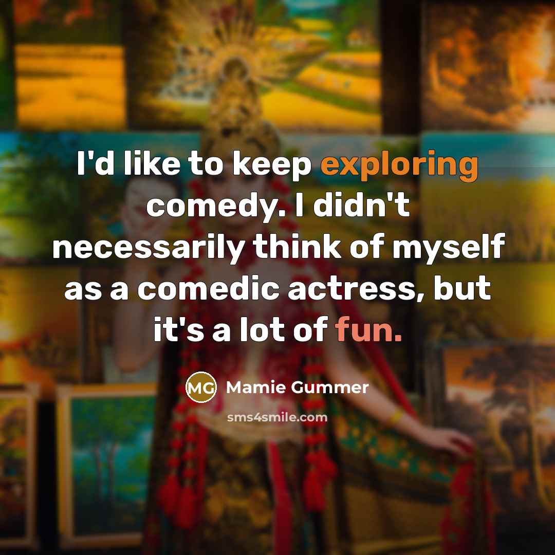 “I'd like to keep exploring comedy. I didn't necessarily think of myself as a comedic actress, but it's a lot of fun.” quote by Mamie Gummer
