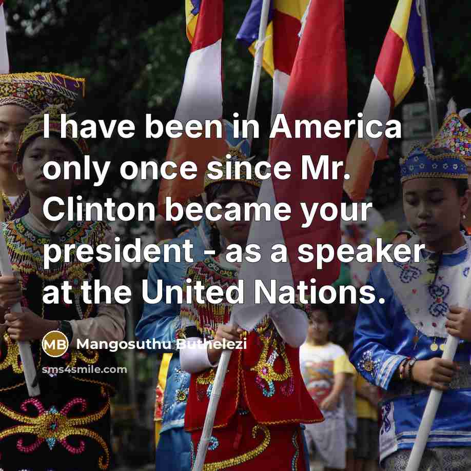 “I have been in America only once since Mr. Clinton…” quote by Mangosuthu Buthelezi