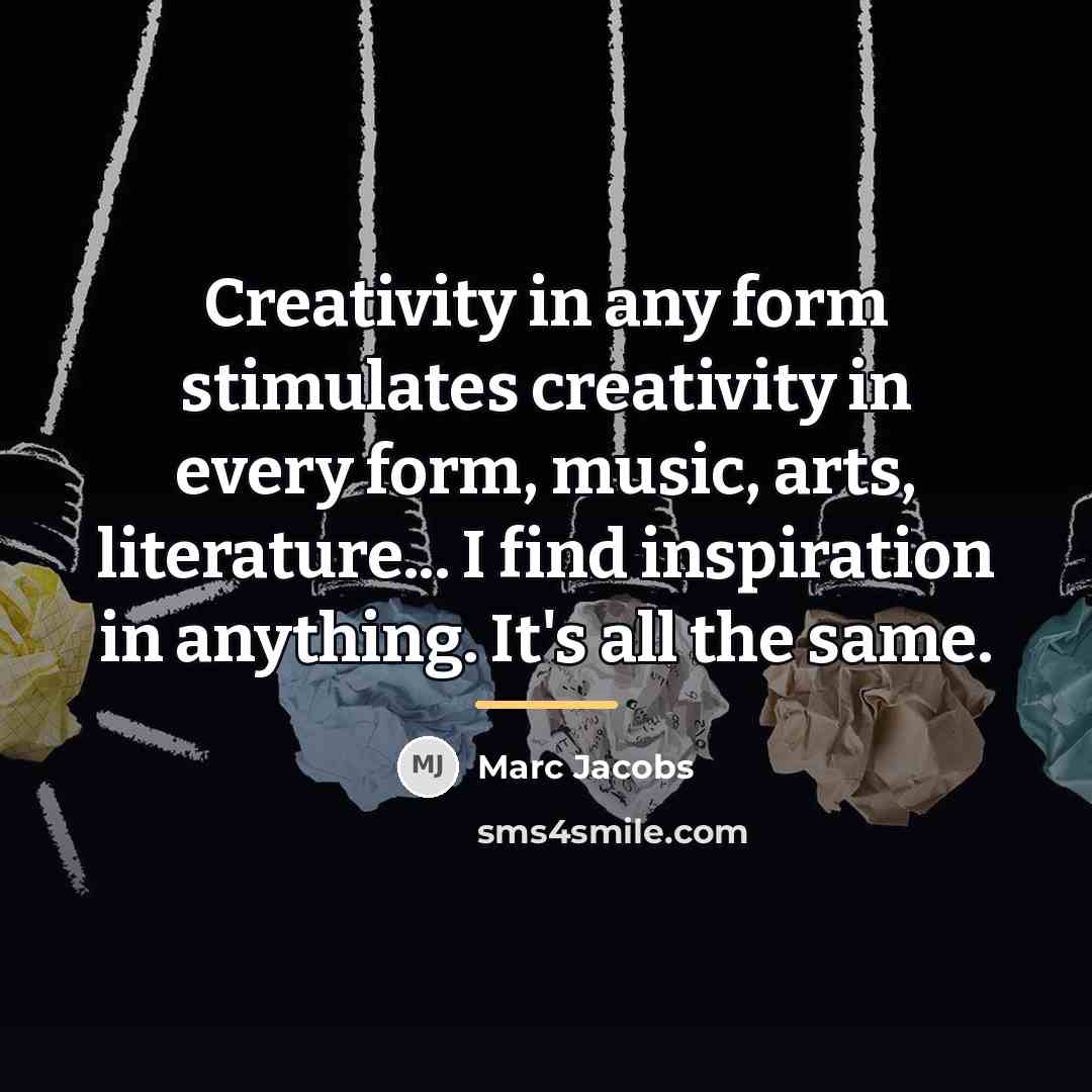“Creativity in any form stimulates creativity in every form, music,…” quote by Marc Jacobs