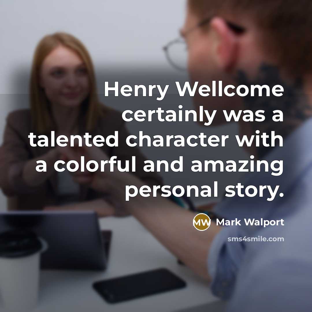 “Henry Wellcome certainly was a talented character with a colorful…” quote by Mark Walport