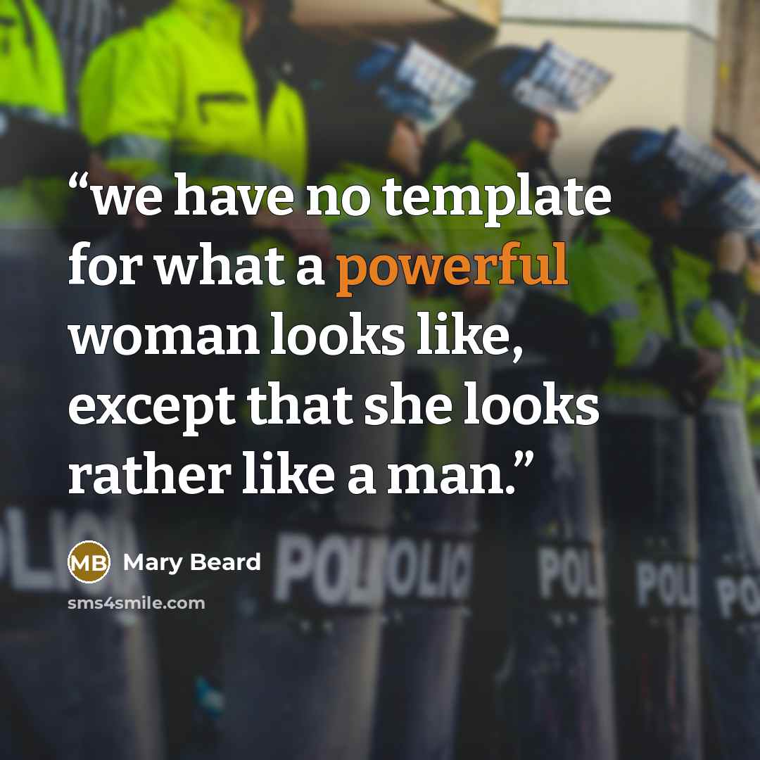 “we have no template for what a powerful woman looks like, except that she looks rather like a man.” quote by Mary Beard
