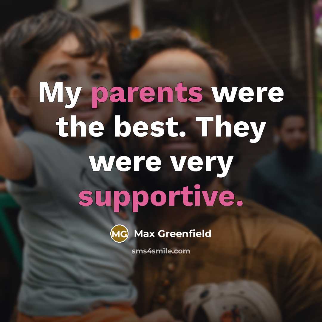 “My parents were the best. They were very supportive.…” quote by Max Greenfield