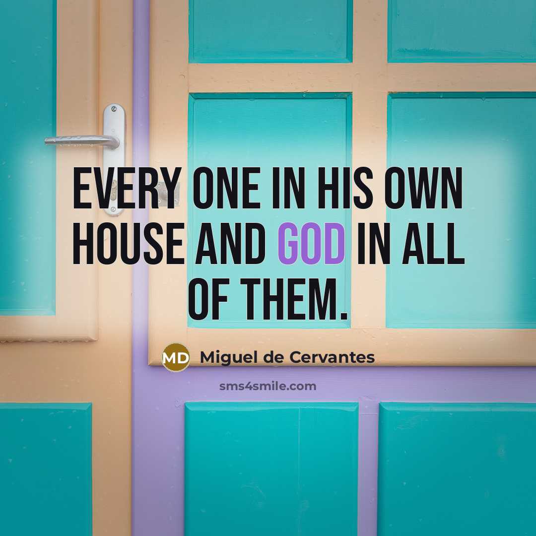 “Every one in his own house and God in all…” quote by Miguel de Cervantes