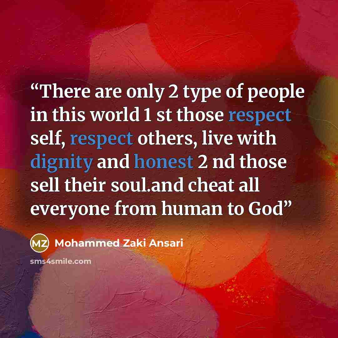 “There are only 2 type of people in this world 1 st those respect self, respect others, live with dignity and honest 2 nd those sell their soul.and cheat all everyone from human to God” quote by Mohammed Zaki Ansari