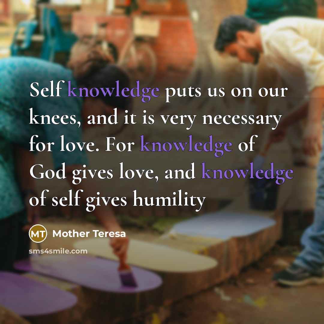 “Self knowledge puts us on our knees, and it is…” quote by Mother Teresa