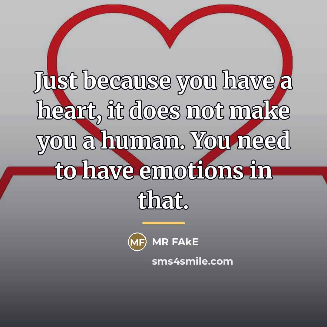 “Just because you have a heart, it does not make…” quote by MR FAkE