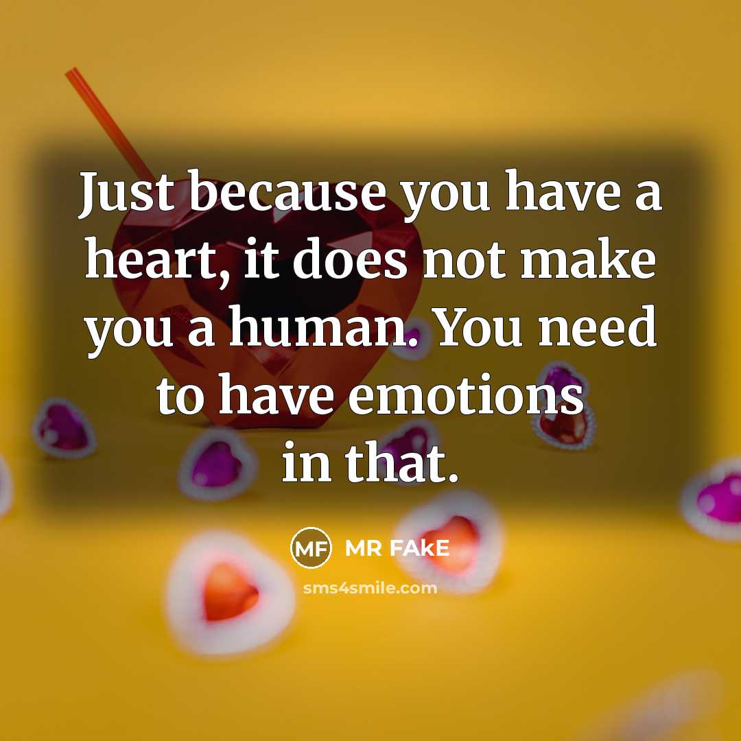 “Just because you have a heart, it does not make you a human. You need to have emotions in that.” quote by MR FAkE