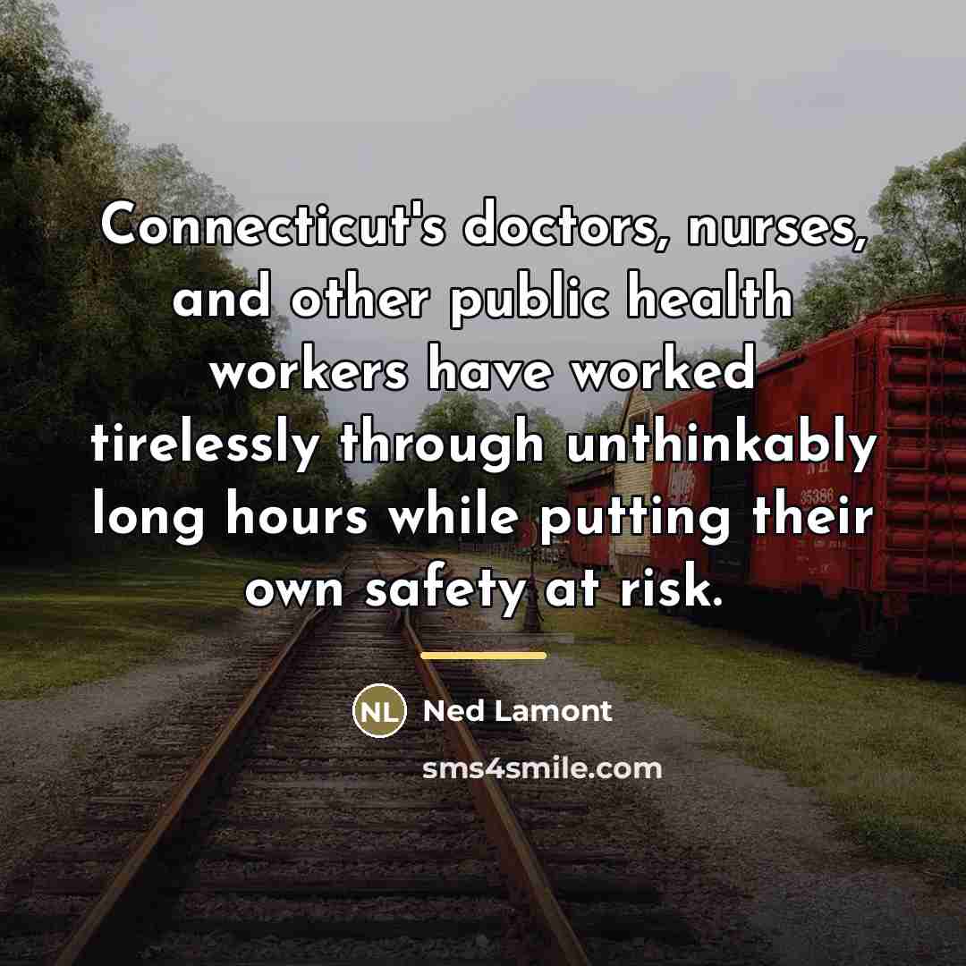 “Connecticut's doctors, nurses, and other public health workers have worked…” quote by Ned Lamont