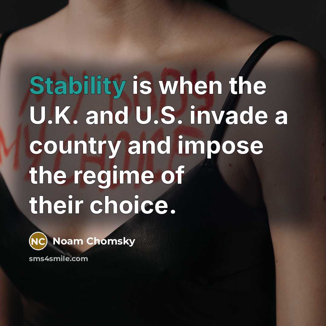 “Stability is when the U.K. and U.S. invade a country…” quote by Noam Chomsky