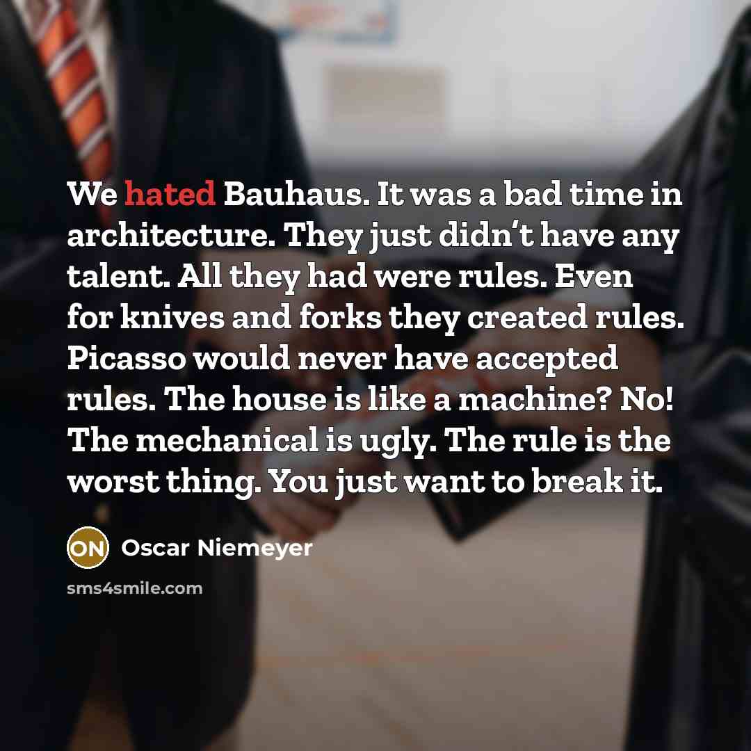 “We hated Bauhaus. It was a bad time in architecture.…” quote by Oscar Niemeyer
