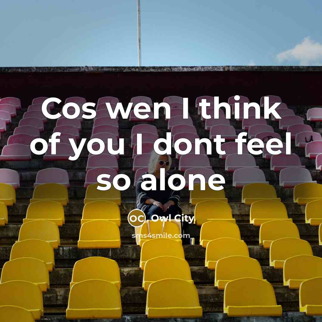 “Cos wen I think of you I dont feel so alone” quote by Owl City