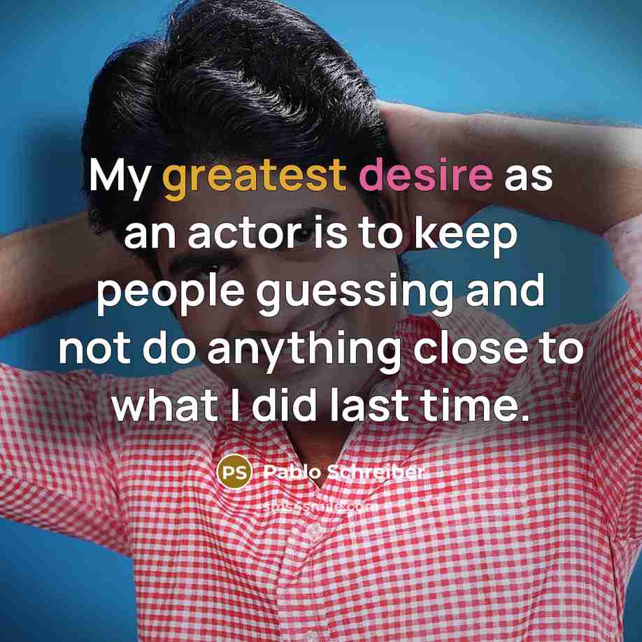 “My greatest desire as an actor is to keep people…” quote by Pablo Schreiber