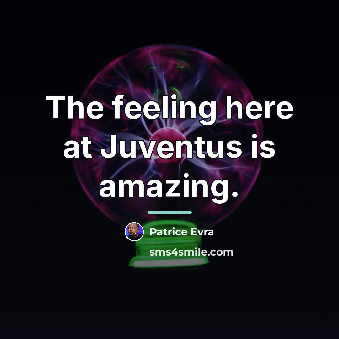 “The feeling here at Juventus is amazing.…” quote by Patrice Evra