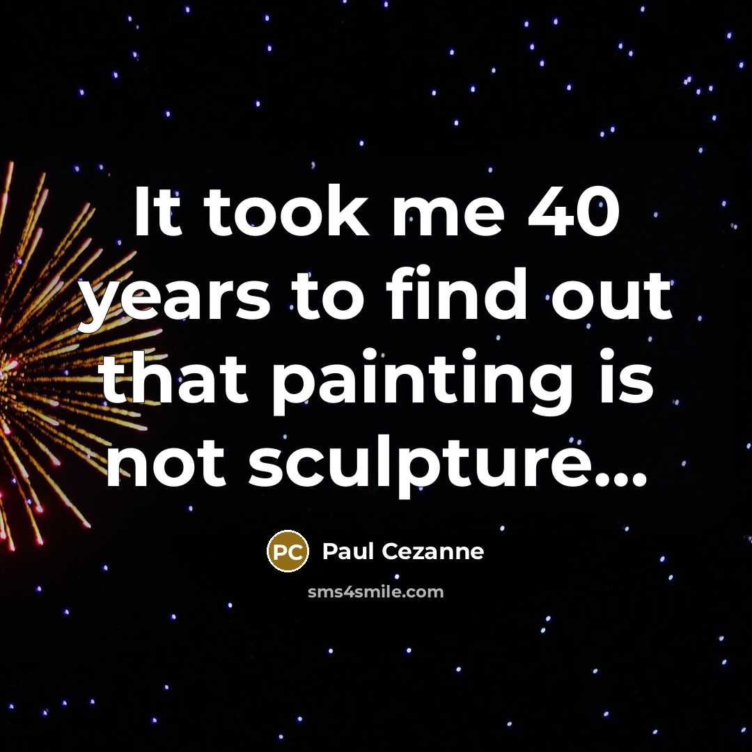 “It took me 40 years to find out that painting…” quote by Paul Cezanne