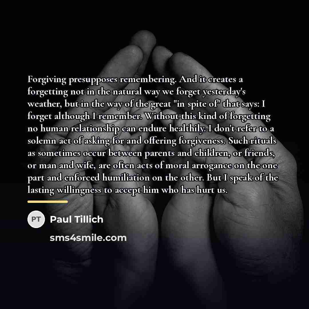 “Forgiving presupposes remembering. And it creates a forgetting not in…” quote by Paul Tillich