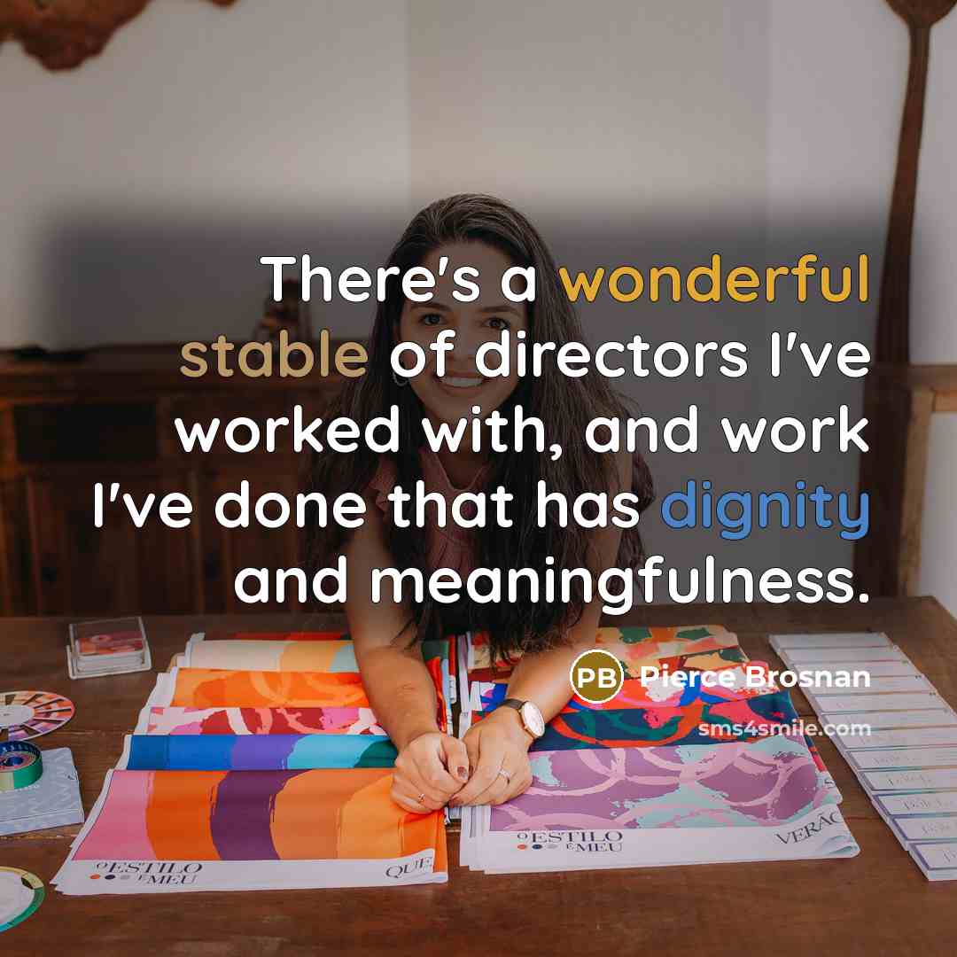 “There's a wonderful stable of directors I've worked with, and…” quote by Pierce Brosnan