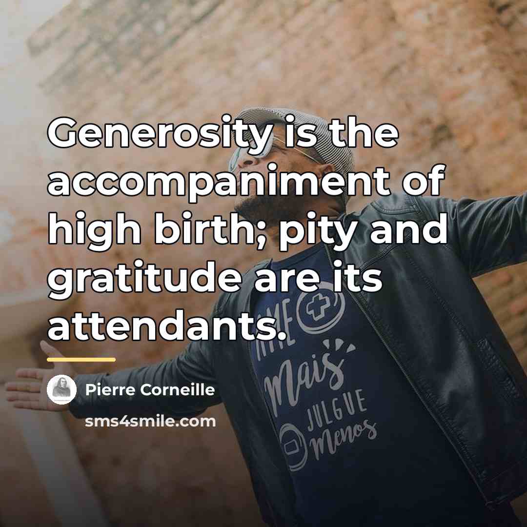 “Generosity is the accompaniment of high birth; pity and gratitude…” quote by Pierre Corneille