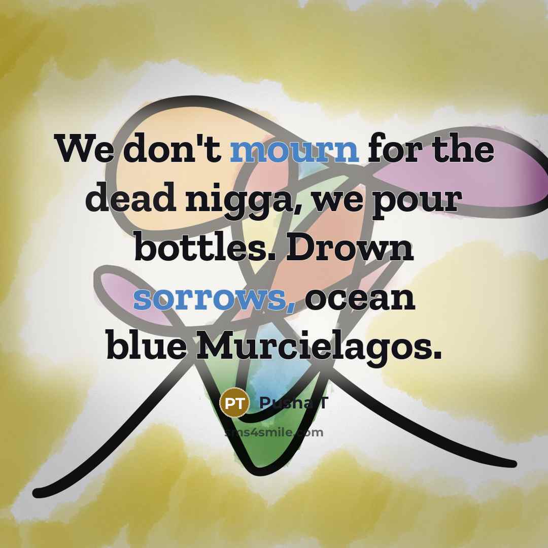 “We don't mourn for the dead nigga, we pour bottles.…” quote by Pusha T
