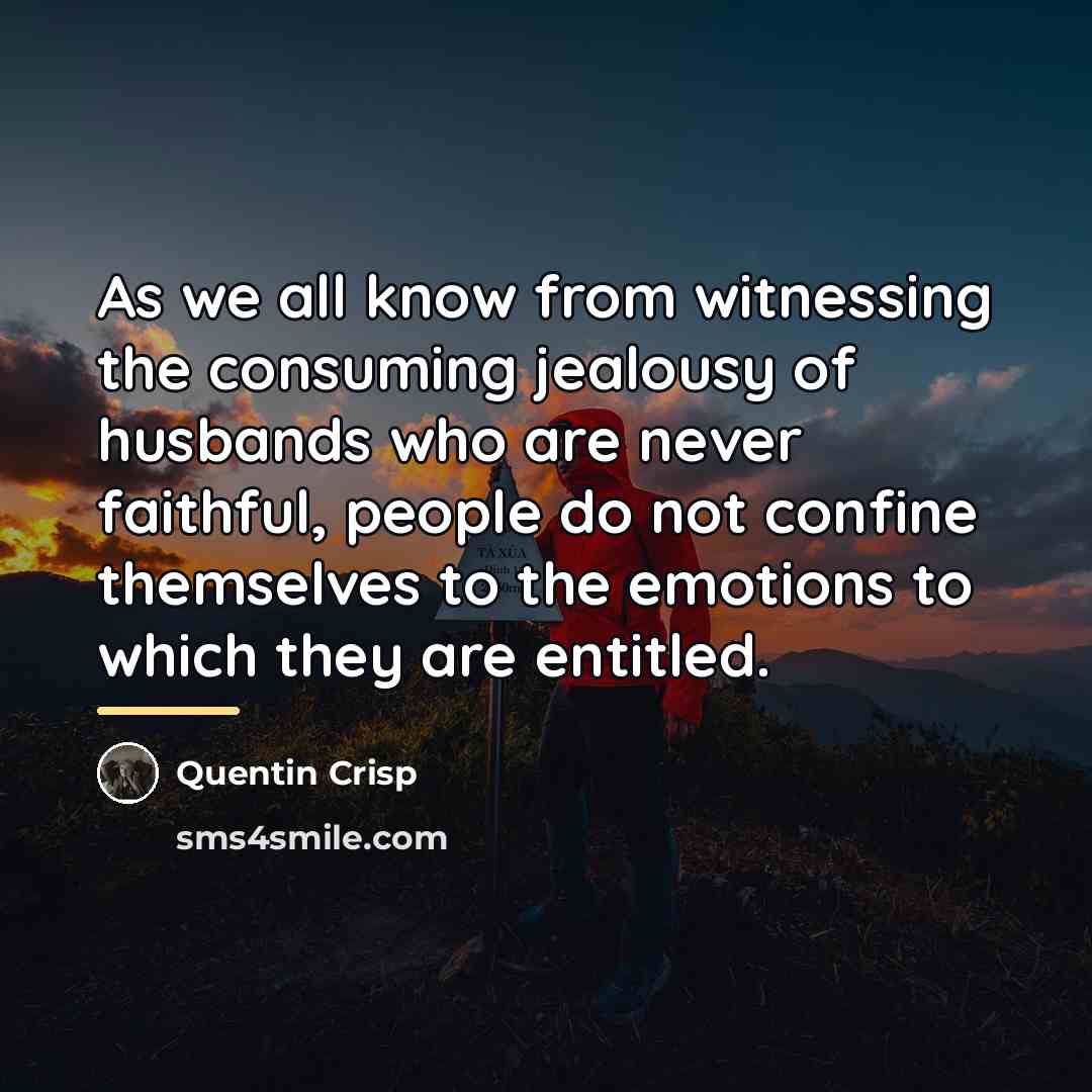 “As we all know from witnessing the consuming jealousy of…” quote by Quentin Crisp