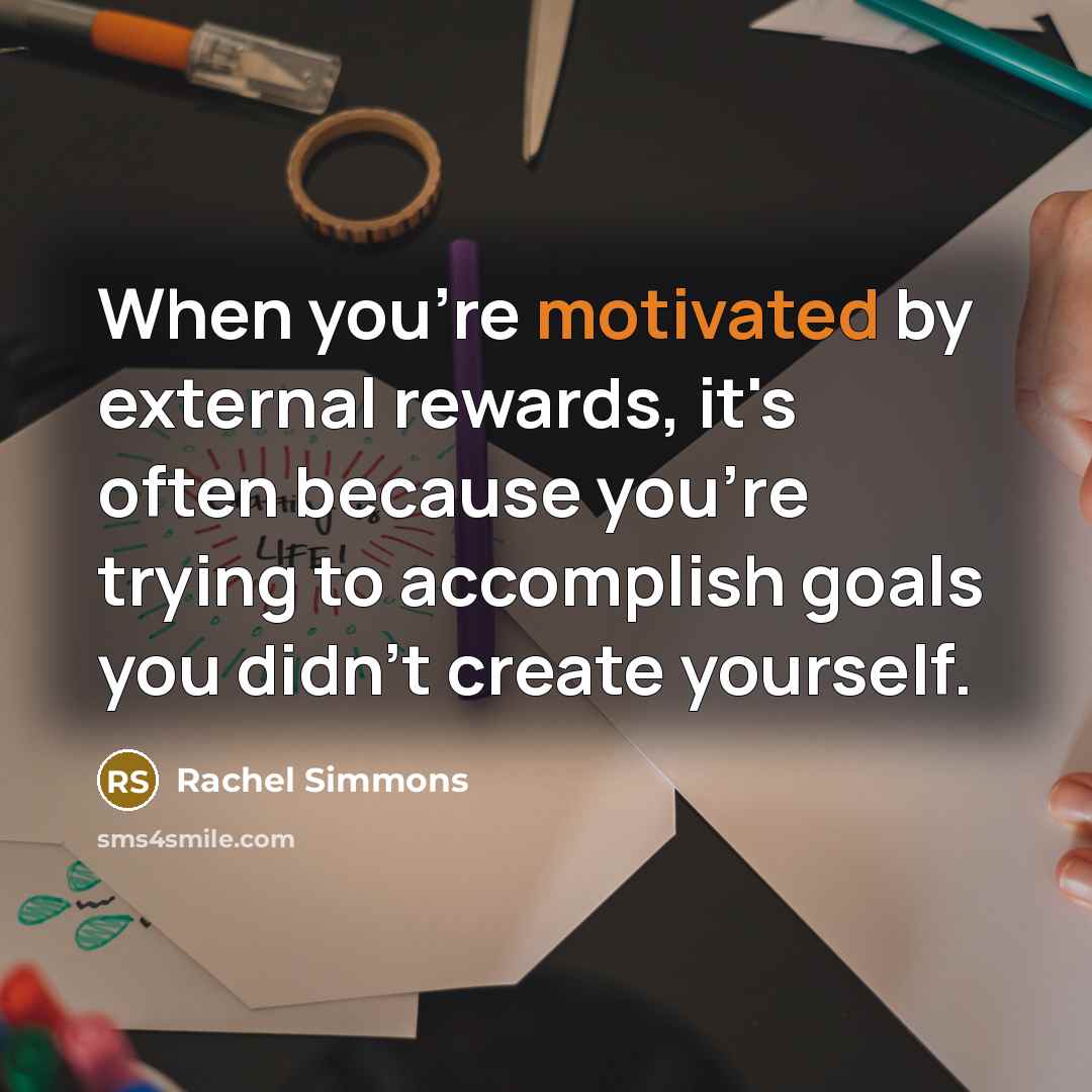 “When you're motivated by external rewards, it's often because you're…” quote by Rachel Simmons