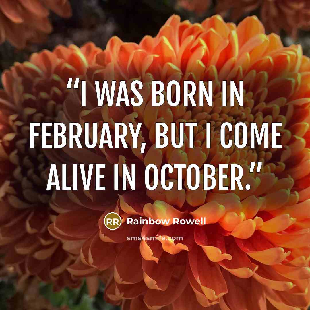 “I was born in February, but I come alive in October.” quote by Rainbow Rowell