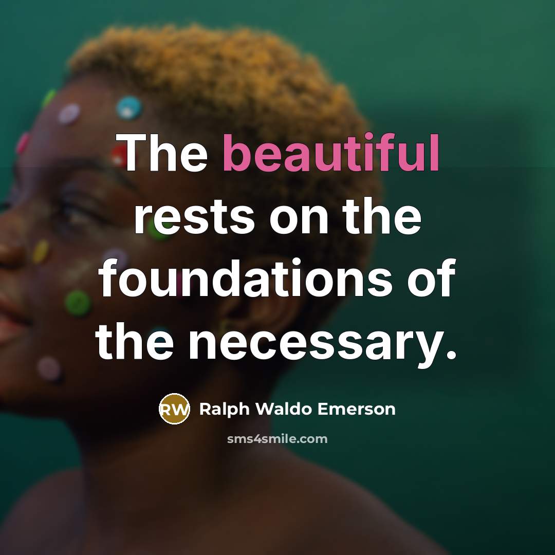 “The beautiful rests on the foundations of the necessary.…” quote by Ralph Waldo Emerson