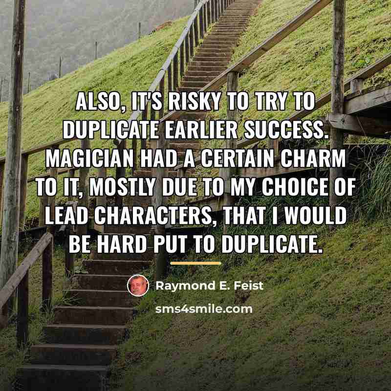 “Also, it's risky to try to duplicate earlier success. Magician…” quote by Raymond E. Feist