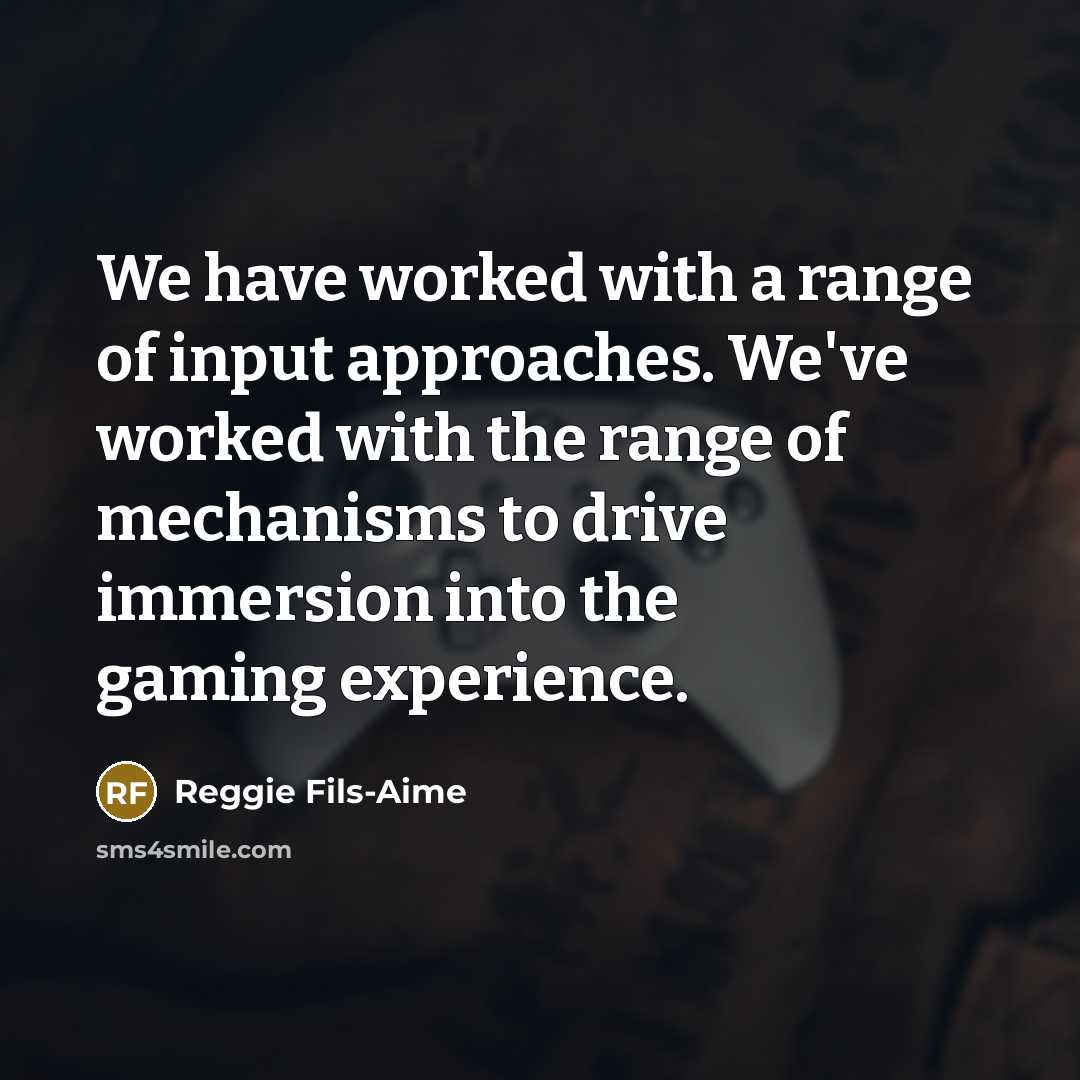“We have worked with a range of input approaches. We've…” quote by Reggie Fils-Aime