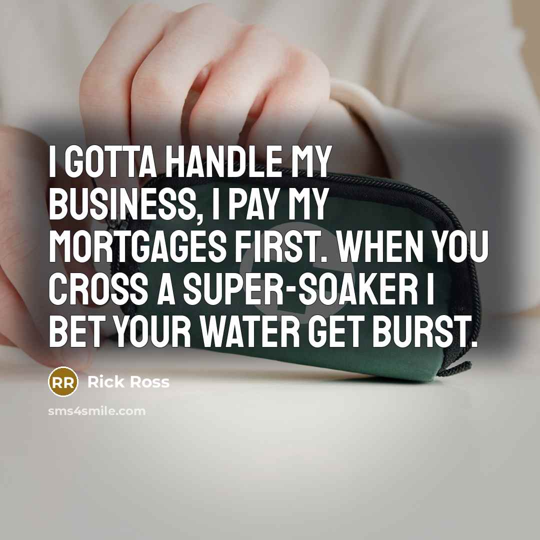 “I gotta handle my business, I pay my mortgages first.…” quote by Rick Ross