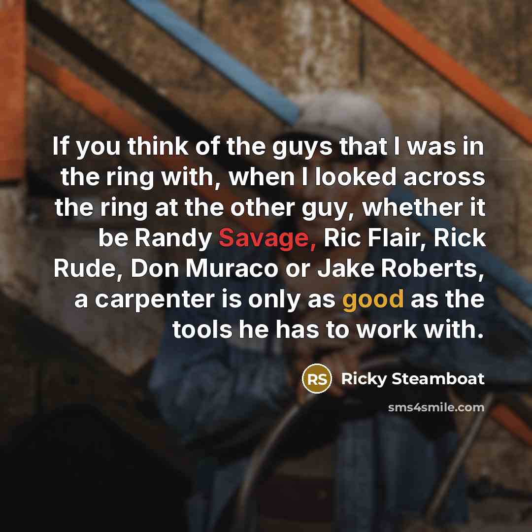 “If you think of the guys that I was in…” quote by Ricky Steamboat