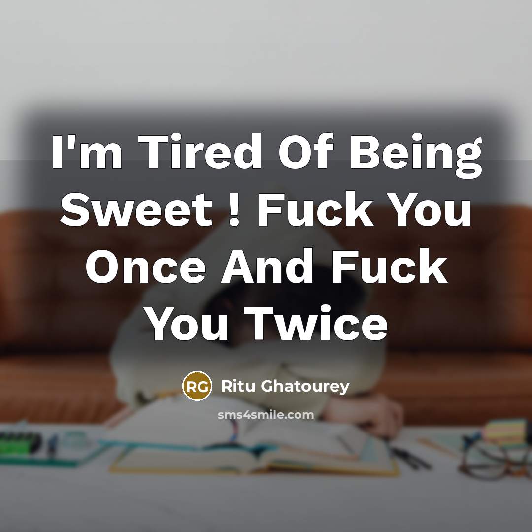 “I'm Tired Of Being Sweet ! Fuck You Once And…” quote by Ritu Ghatourey