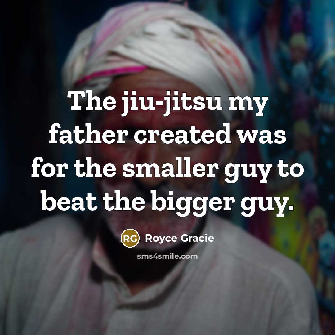 “The jiu-jitsu my father created was for the smaller guy…” quote by Royce Gracie