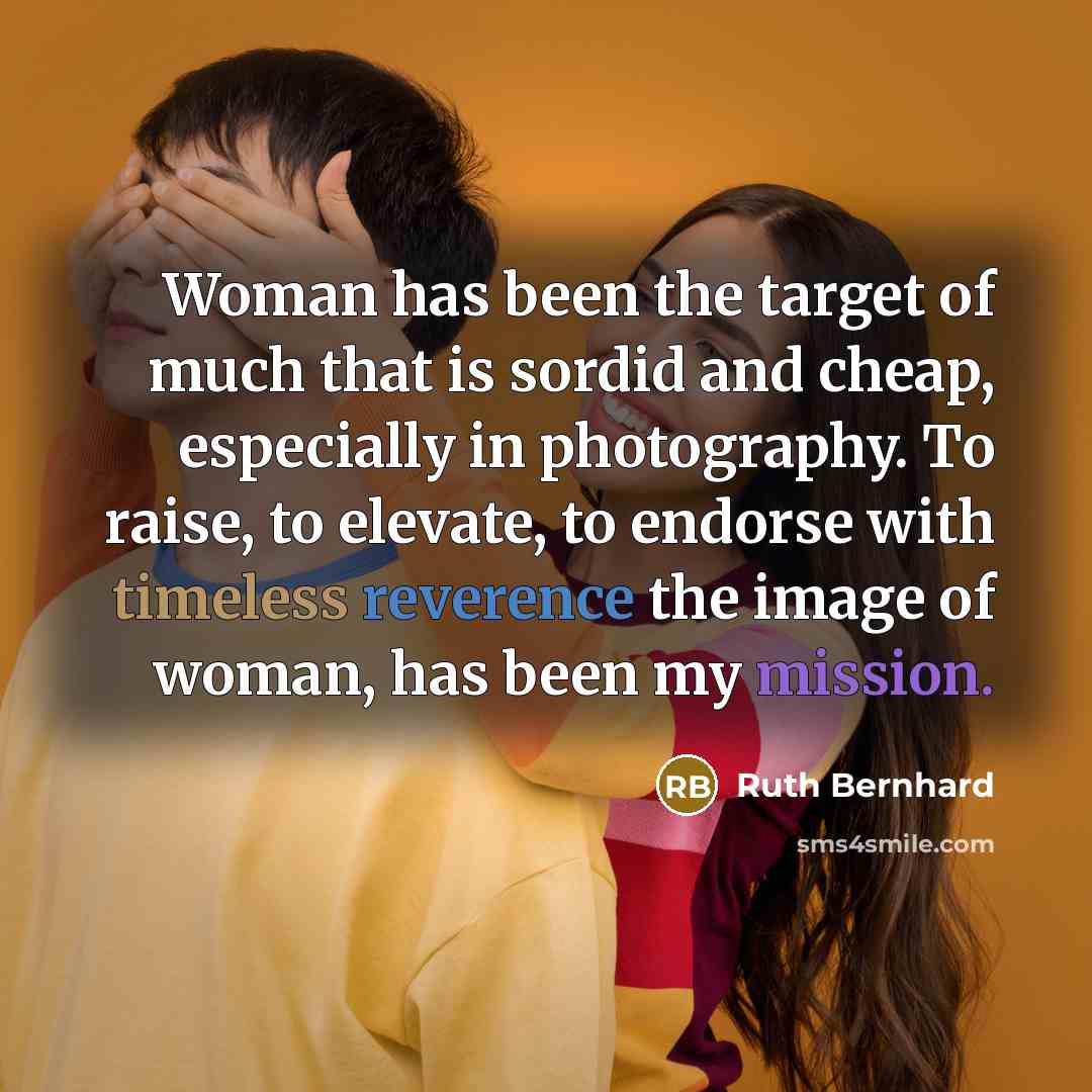 “Woman has been the target of much that is sordid…” quote by Ruth Bernhard