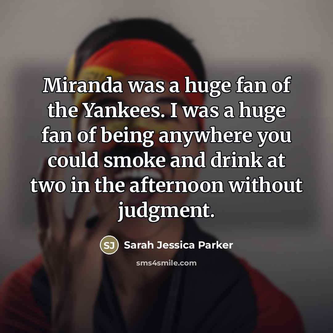 “Miranda was a huge fan of the Yankees. I was…” quote by Sarah Jessica Parker