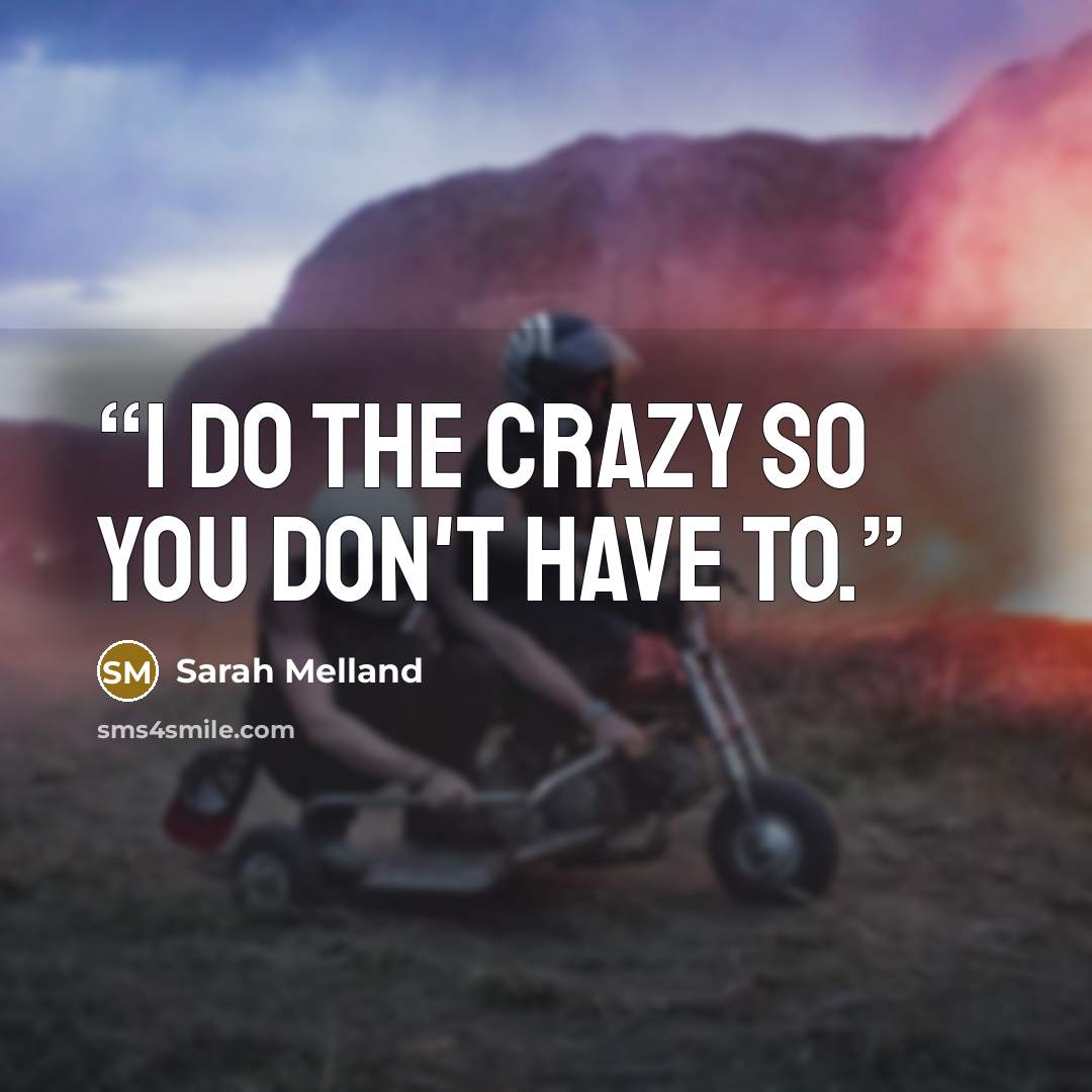 “I do the crazy so you don't have to.” quote by Sarah Melland
