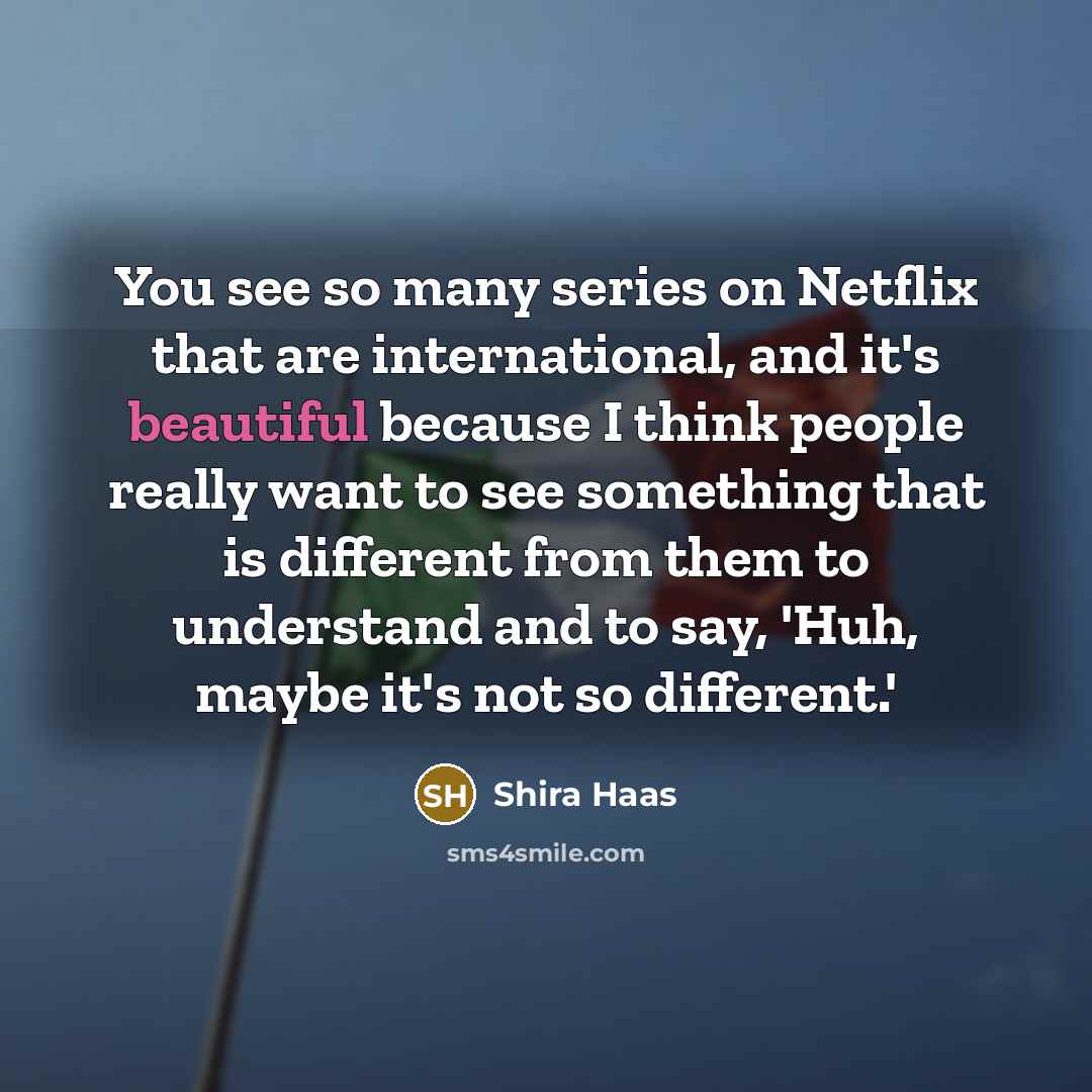 “You see so many series on Netflix that are international,…” quote by Shira Haas