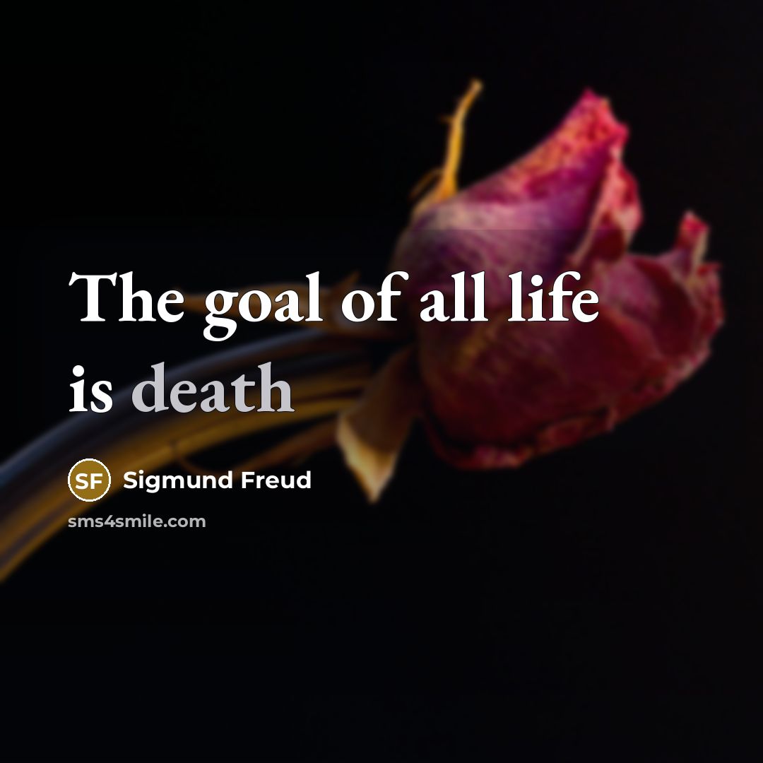 “The goal of all life is death…” quote by Sigmund Freud