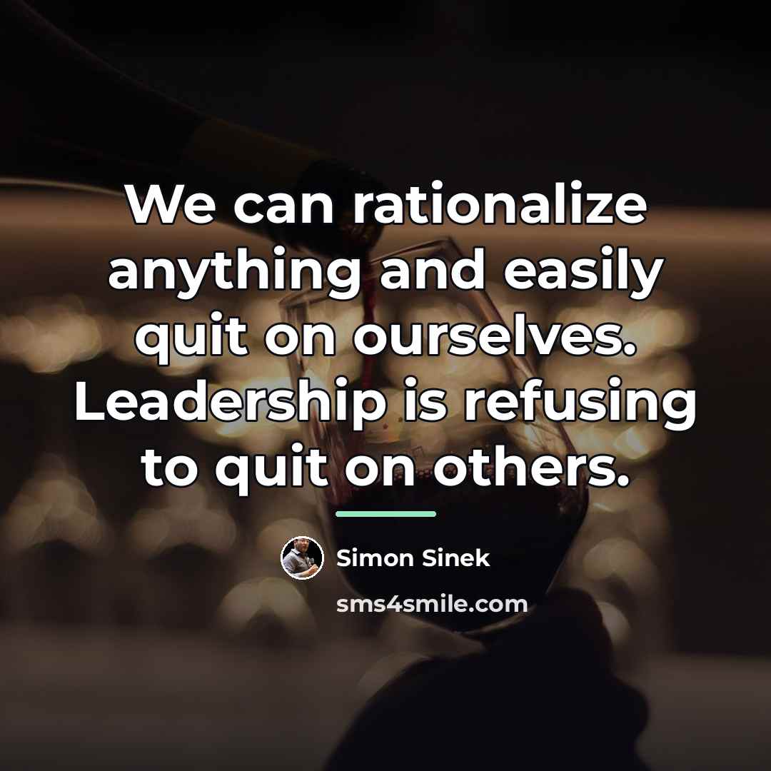 “We can rationalize anything and easily quit on ourselves. Leadership…” quote by Simon Sinek