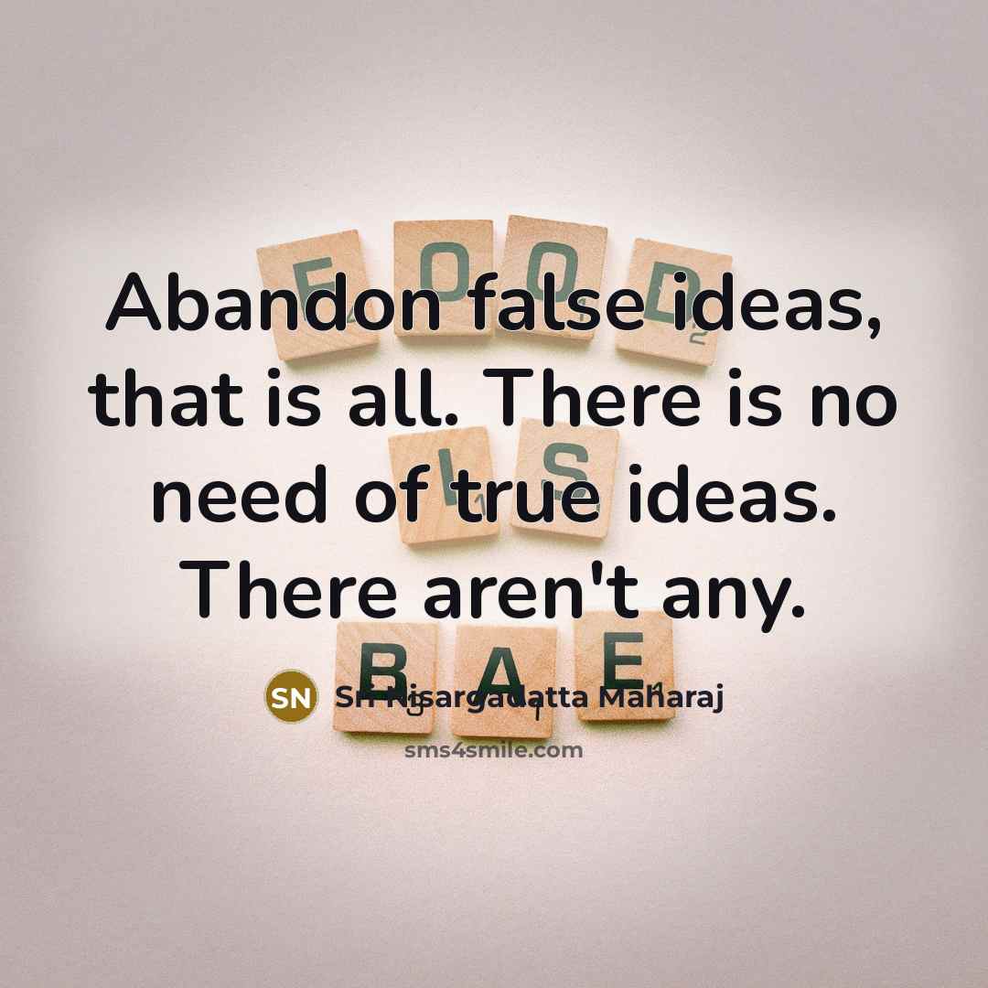 “Abandon false ideas, that is all. There is no need…” quote by Sri Nisargadatta Maharaj