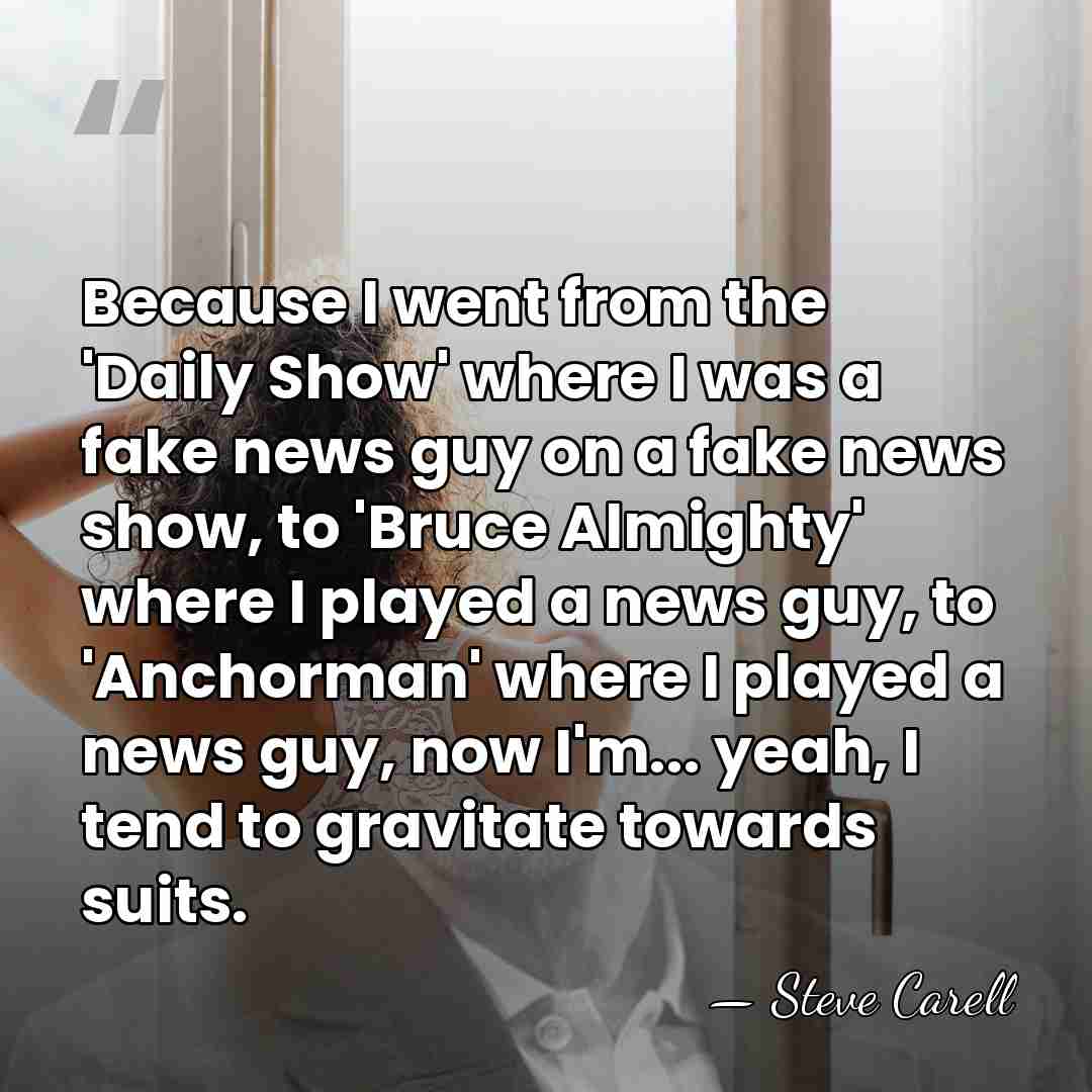 Because I went from the 'Daily Show' where I was a fake&hellip; - Steve Carell
