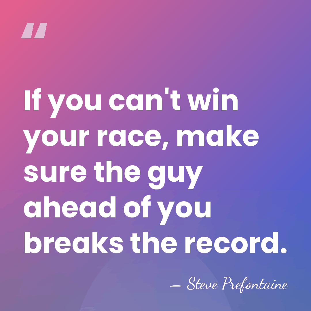 If you can't win your race, make sure the guy ahead of&hellip; - Steve Prefontaine