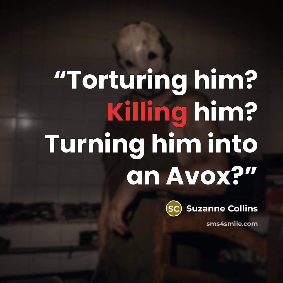 “Torturing him? Killing him? Turning him into an Avox?” quote by Suzanne Collins