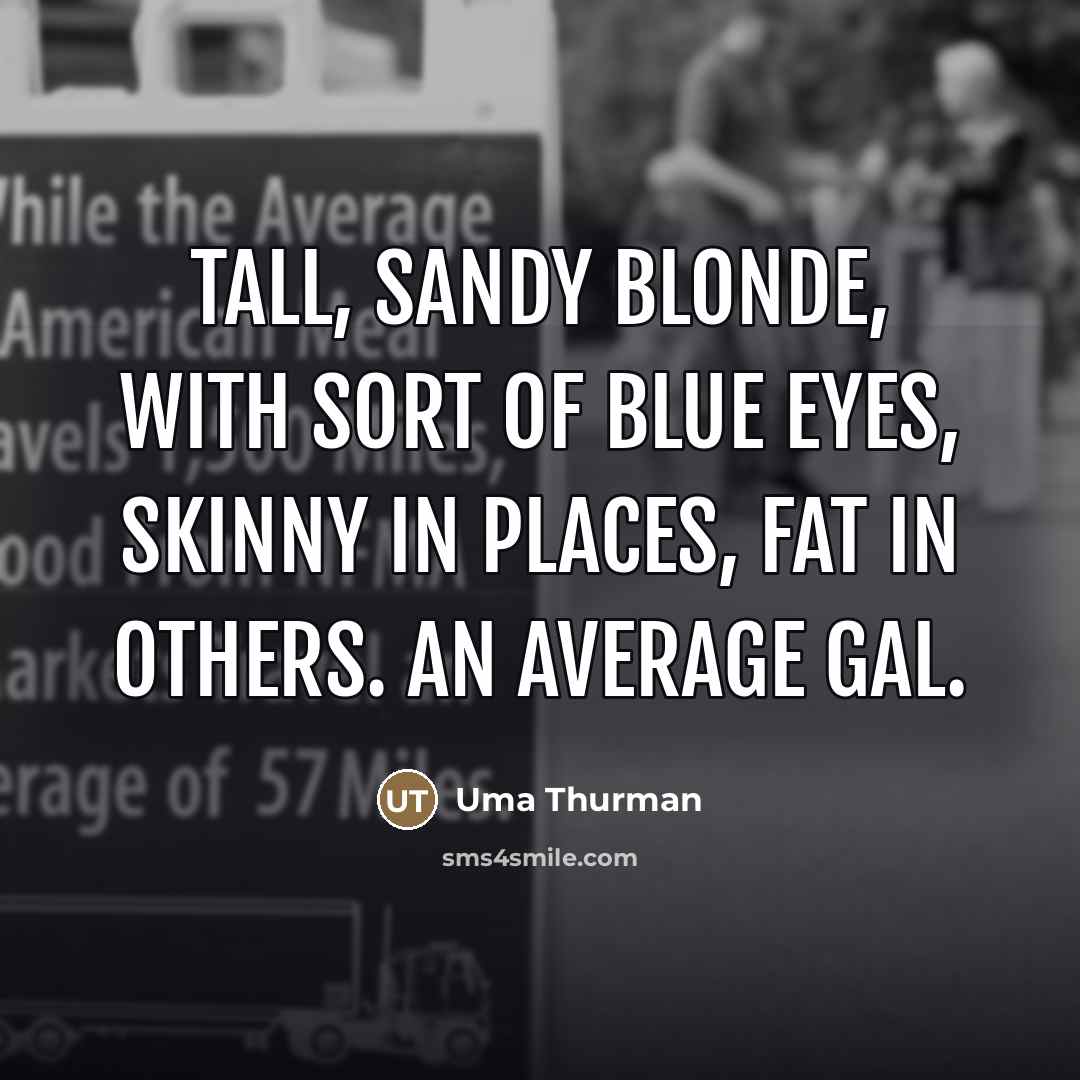 “Tall, sandy blonde, with sort of blue eyes, skinny in…” quote by Uma Thurman
