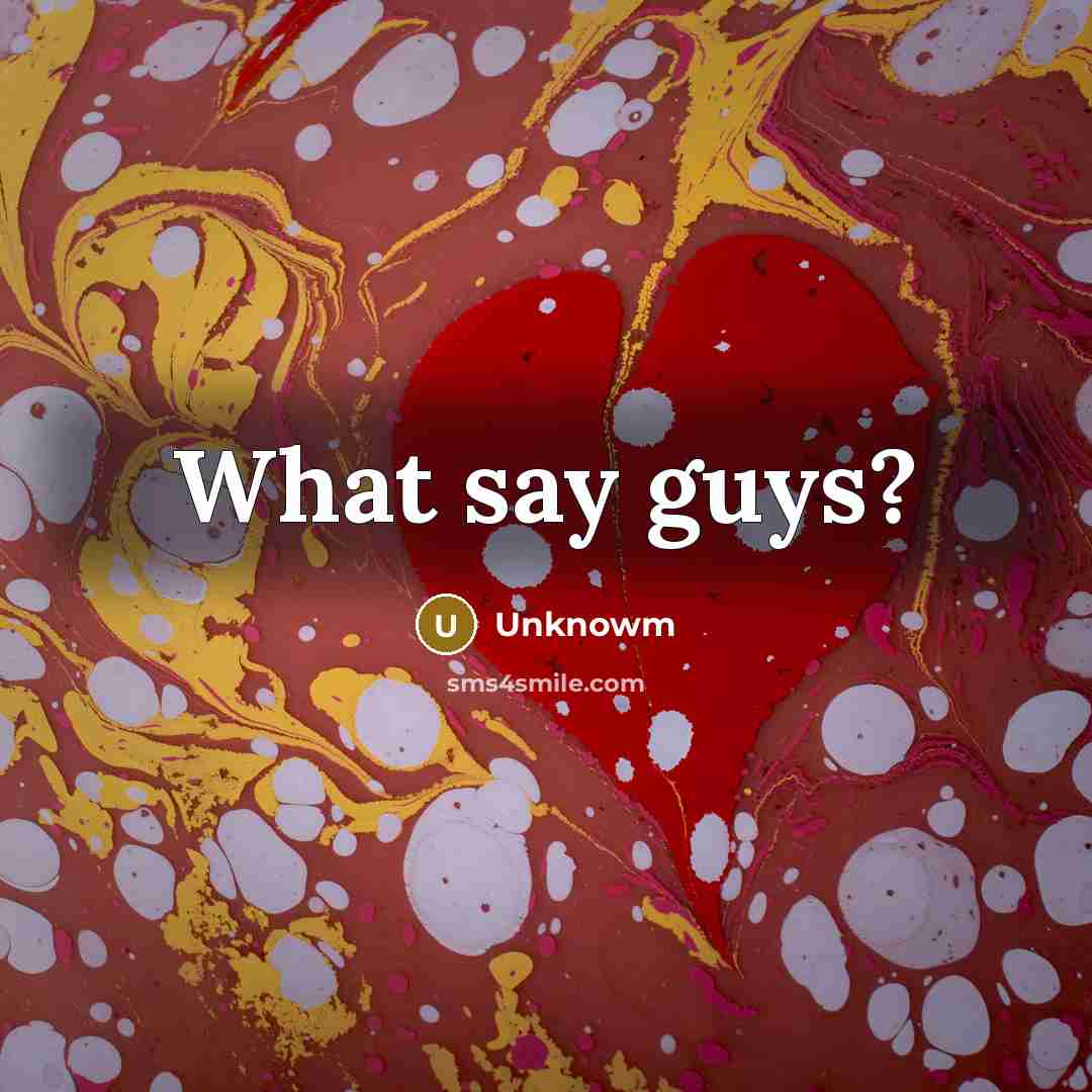 “What say guys?” quote by Unknowm