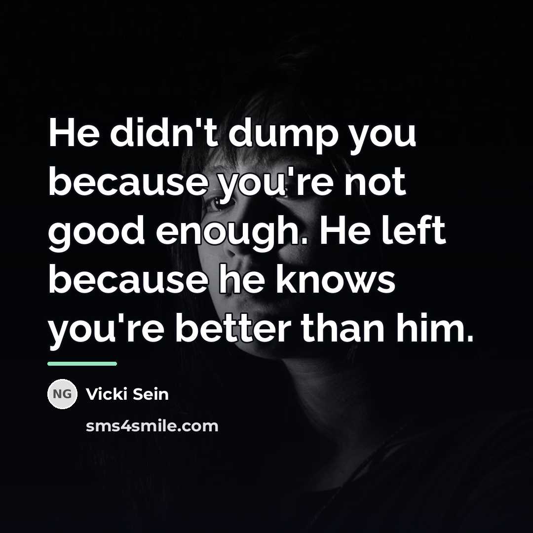 “He didn't dump you because you're not good enough. He…” quote by Vicki Sein