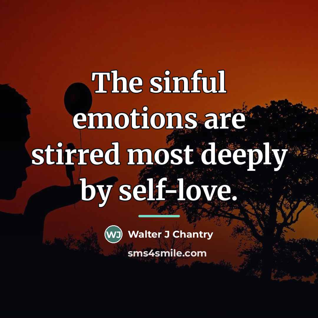 “The sinful emotions are stirred most deeply by self-love.…” quote by Walter J Chantry