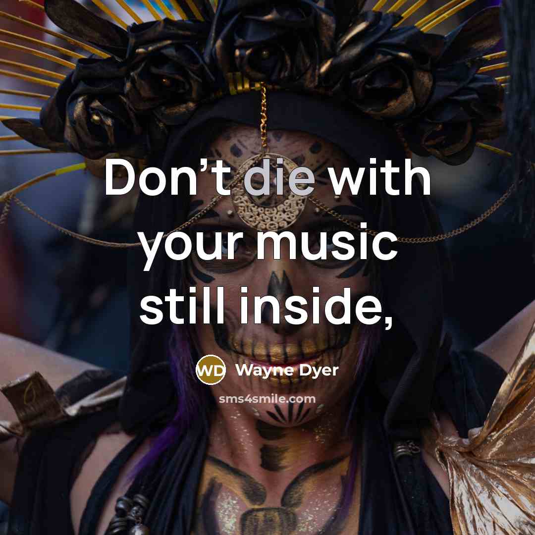 “Don't die with your music still inside,…” quote by Wayne Dyer